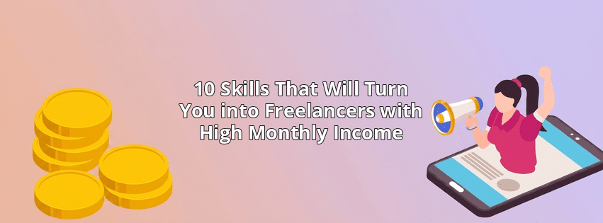 10 Skills That Will Turn You into Freelancers with High Monthly Income
