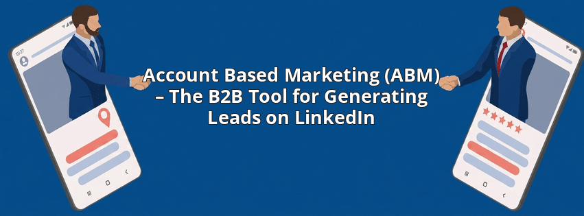 Account Based Marketing (ABM) – The B2B Tool for Generating Leads on LinkedIn