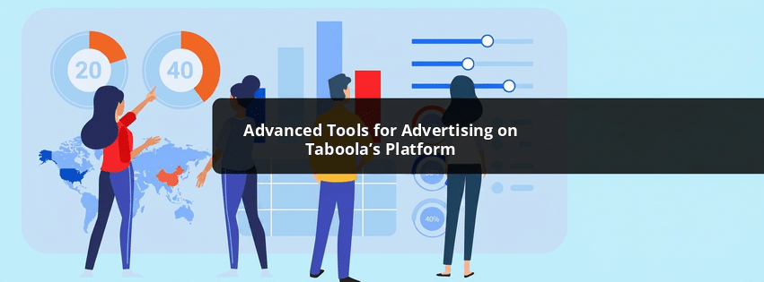 Advanced Tools for Advertising on Taboola’s Platform