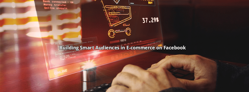 Building Smart Audiences in E-commerce on Facebook