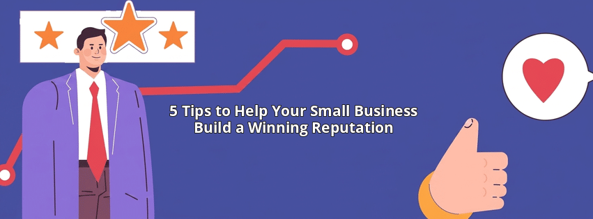 5 Tips to Help Your Small Business Build a Winning Reputation