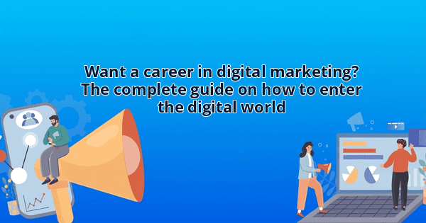 Want a career in digital marketing? The complete guide on how to enter the digital world