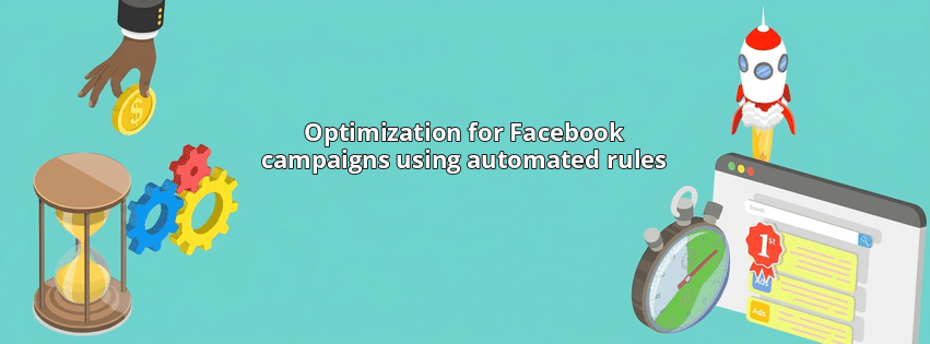 Optimization for Facebook campaigns using automated rules