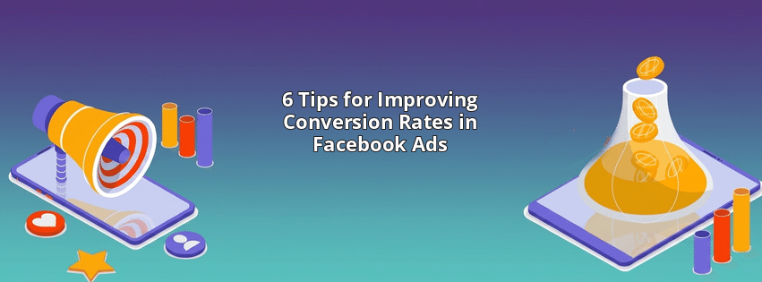 6 Tips for Improving Conversion Rates in Facebook Ads
