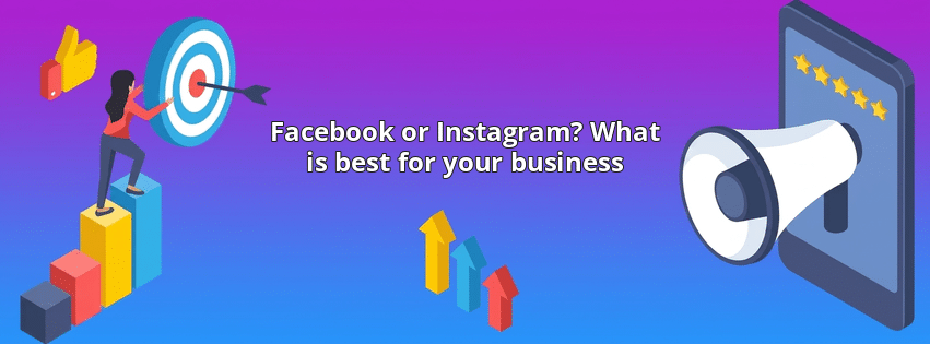 Facebook or Instagram? What is best for your business
