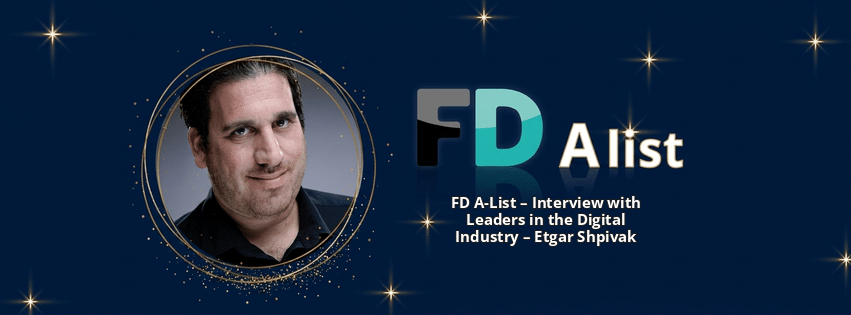 FD A-List – Interview with Leaders in the Digital Industry – Etgar Shpivak