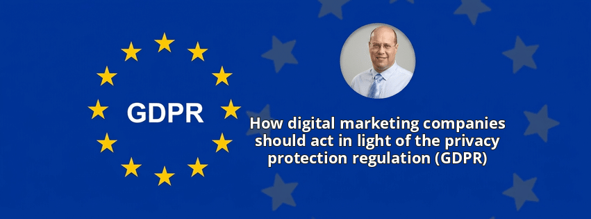 How digital marketing companies should act in light of the privacy protection regulation (GDPR)