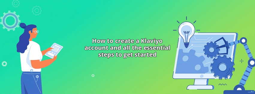 How to create a Klaviyo account and all the essential steps to get started