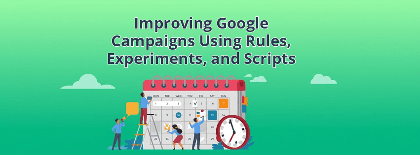 Improving Google Campaigns Using Rules, Experiments, and Scripts