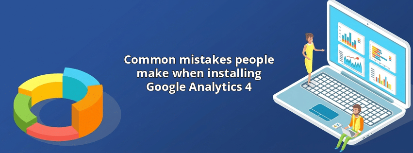 Common mistakes people make when installing Google Analytics 4