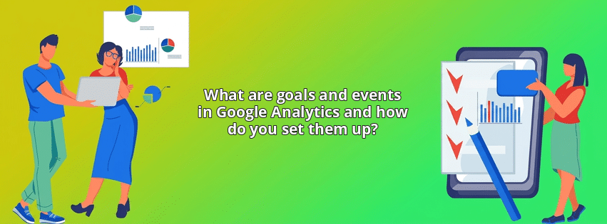 What are goals and events in Google Analytics and how do you set them up?