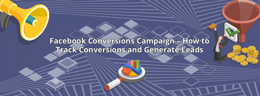 Facebook Conversions Campaign – How to Track Conversions and Generate Leads