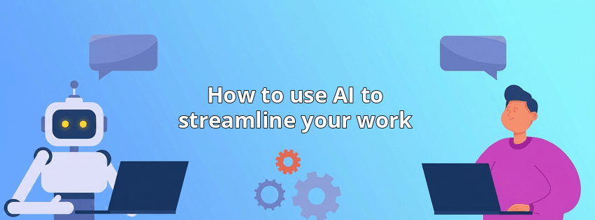 How to use AI to streamline your work