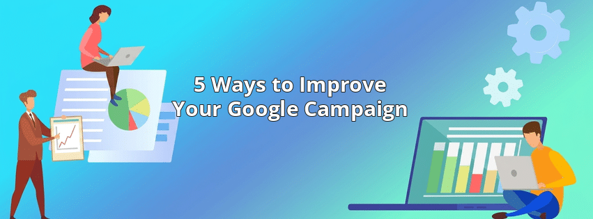 5 Ways to Improve Your Google Campaign