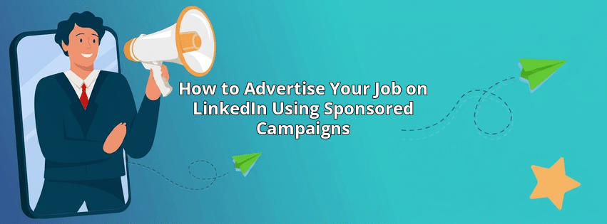 How to Advertise Your Job on LinkedIn Using Sponsored Campaigns