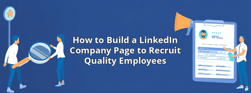 How to Build a LinkedIn Company Page to Recruit Quality Employees