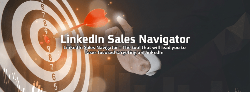 LinkedIn Sales Navigator – The tool that will lead you to laser-focused targeting on LinkedIn