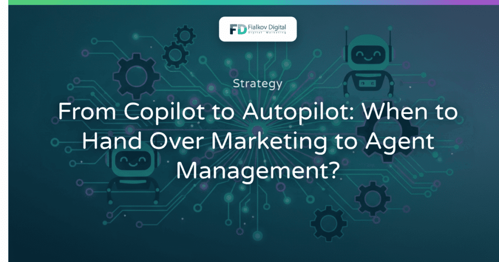 Fialkov Digital Strategy: From Copilot to Autopilot: When to Hand Over Marketing to Agent Management?