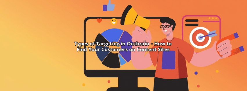 Types of Targeting in Outbrain – How to Find Your Customers on Content Sites