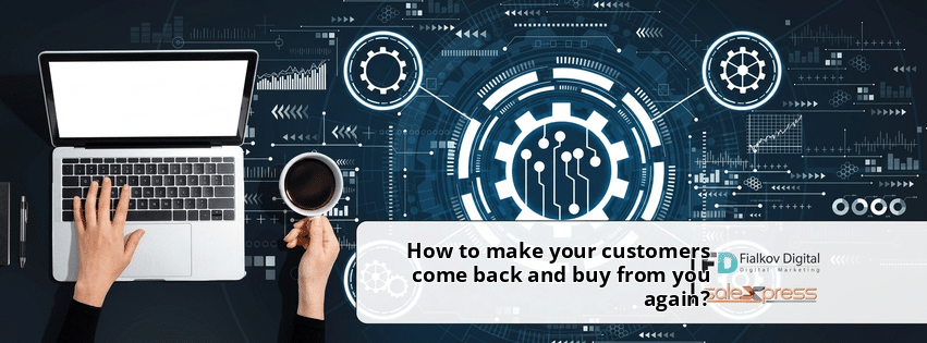 How to make your customers come back and buy from you again?