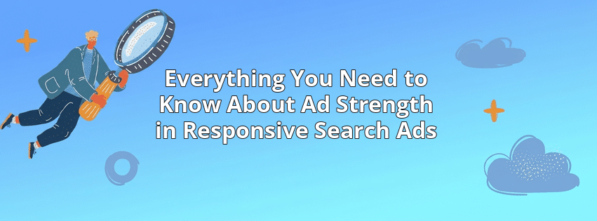 Everything You Need to Know About Ad Strength in Responsive Search Ads