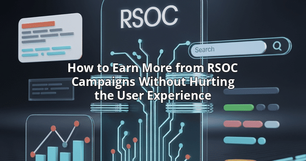 How to Earn More from RSOC Campaigns Without Hurting the User Experience