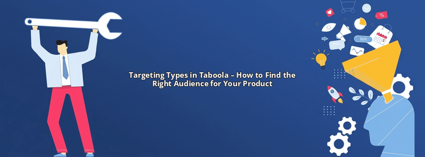 Targeting Types in Taboola – How to Find the Right Audience for Your Product