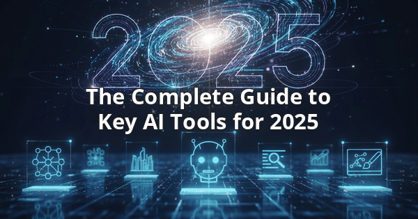 The Complete Guide to Key AI Tools for 2025