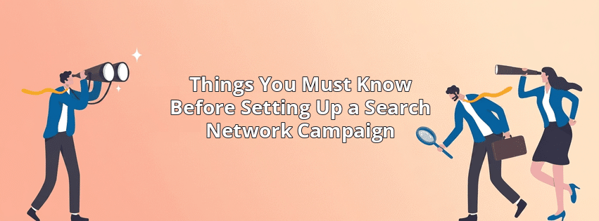 Things You Must Know Before Setting Up a Search Network Campaign