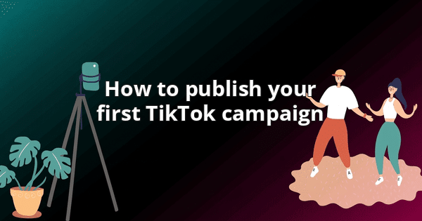 How to publish your first TikTok campaign
