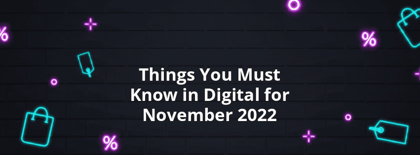 Things You Must Know in Digital for November 2022