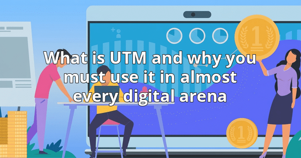 What is UTM and why you must use it in almost every digital arena