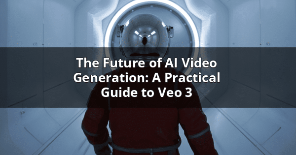 The Future of AI Video Generation: A Practical Guide to Veo 3