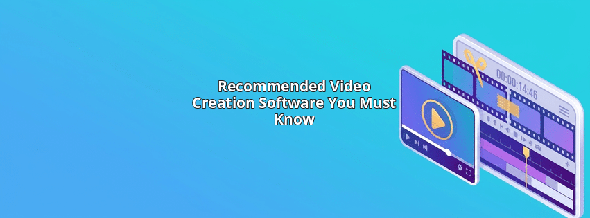 Recommended Video Creation Software You Must Know