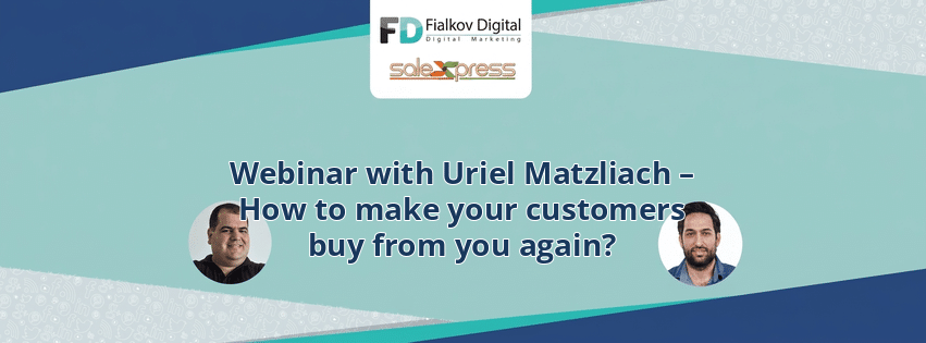 Webinar with Uriel Matzliach – How to make your customers buy from you again?