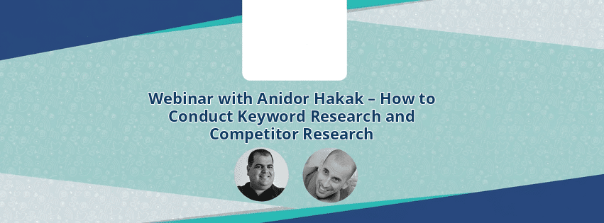 Webinar with Anidor Hakak – How to Conduct Keyword Research and Competitor Research