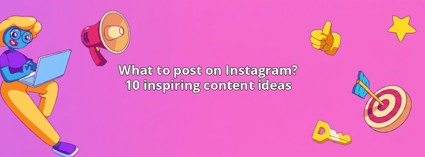 What to post on Instagram? 10 inspiring content ideas